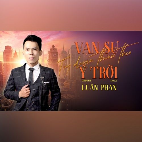 Bài hát Vạn Sự Tùy Duyên Thuận Theo Ý Trời - Luân Phan