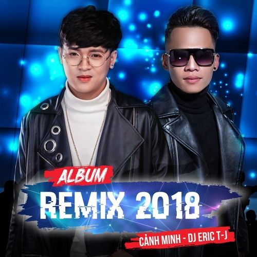 Album Remix 2018 - Cảnh Minh