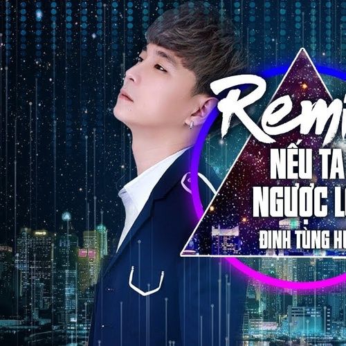 Bài hát Nếu Ta Ngược Lối Remix - Đinh Tùng Huy