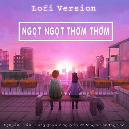 Bài hát Ngọt Ngọt Thơm Thơm (Lofi) - Nguyễn Trần Trung Quân