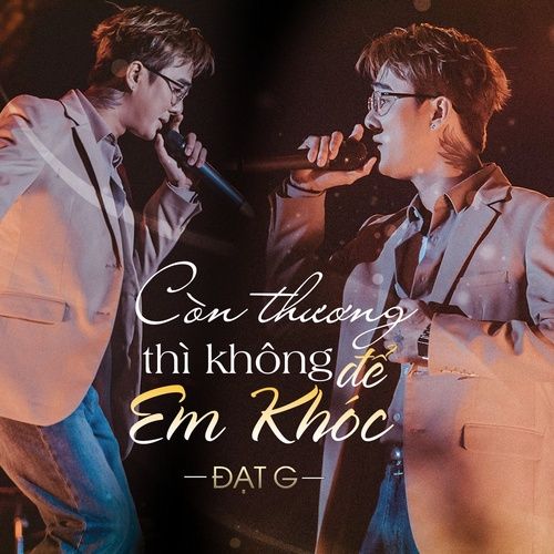 Bài hát Còn Thương Thì Không Để Em Khóc (Live) - Đạt G