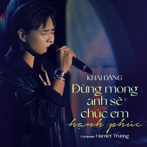 Bài hát Đừng Mong Anh Sẽ Chúc Em Hạnh Phúc (Live) - Khải Đăng