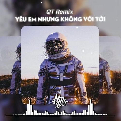 Bài hát Yêu Em Nhưng Không Với Tới (Qt Remix)