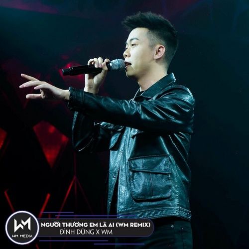 Bài hát Người Thương Em Là Ai (WM Remix) - Đình Dũng