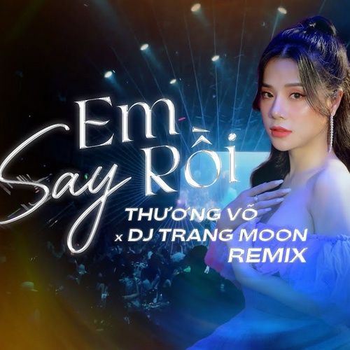 Bài hát Em Say Rồi (DJ Trang Moon Remix)