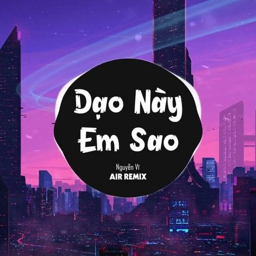 Bài hát Dạo Này Em Sao (Air Remix)