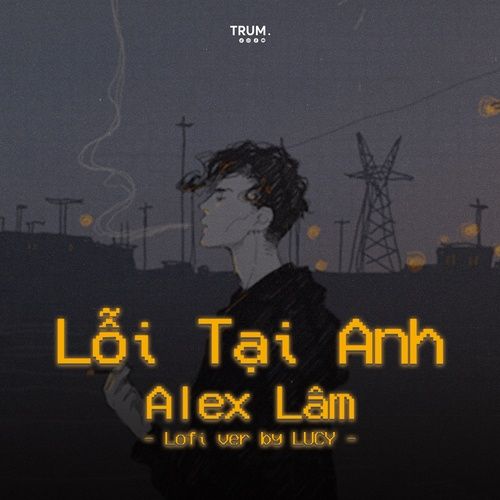 Bài hát Lỗi Tại Anh (Lucy Remix)