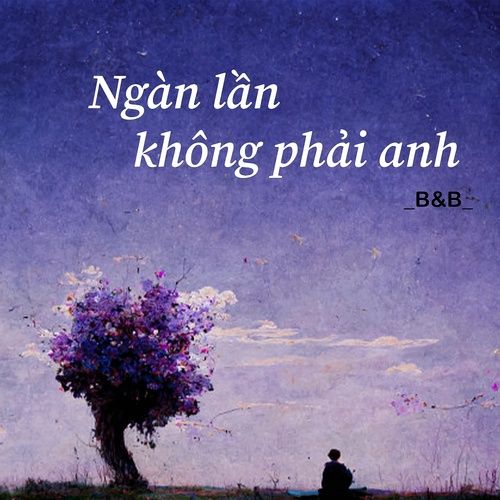 Bài hát Ngàn Lần Không Phải Anh - B&B