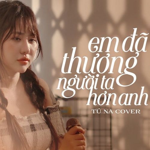 Bài hát Em Đã Thương Người Ta Hơn Anh Cover