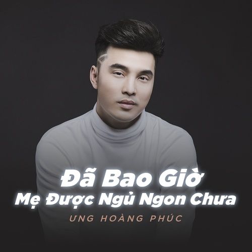 Bài hát Đã Bao Giờ Mẹ Được Ngủ Ngon Chưa - Ưng Hoàng Phúc