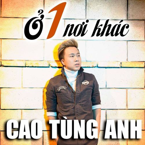 Bài hát Ở Một Nơi Khác - Cao Tùng Anh