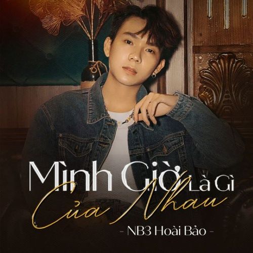 Bài hát Mình Giờ Là Gì Của Nhau - NB3 Hoài Bảo