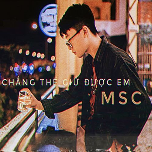 Bài hát Chẳng Thể Giữ Được Em - MSC