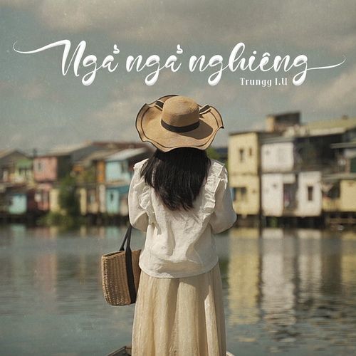 Bài hát Ngả Ngả Nghiêng - Trungg I.U